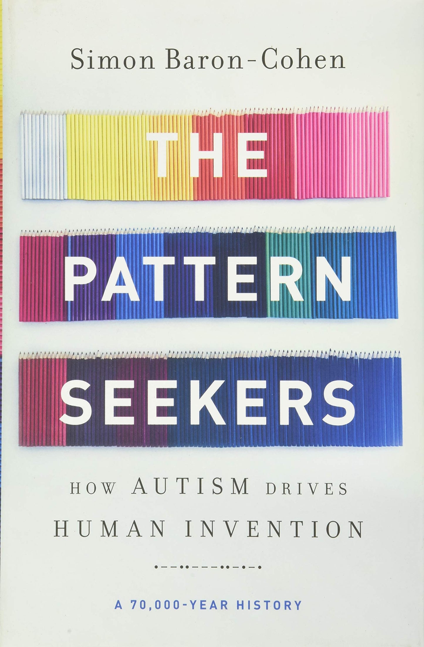 The Pattern Seekers: How Autism Drives Human Invention by Ba