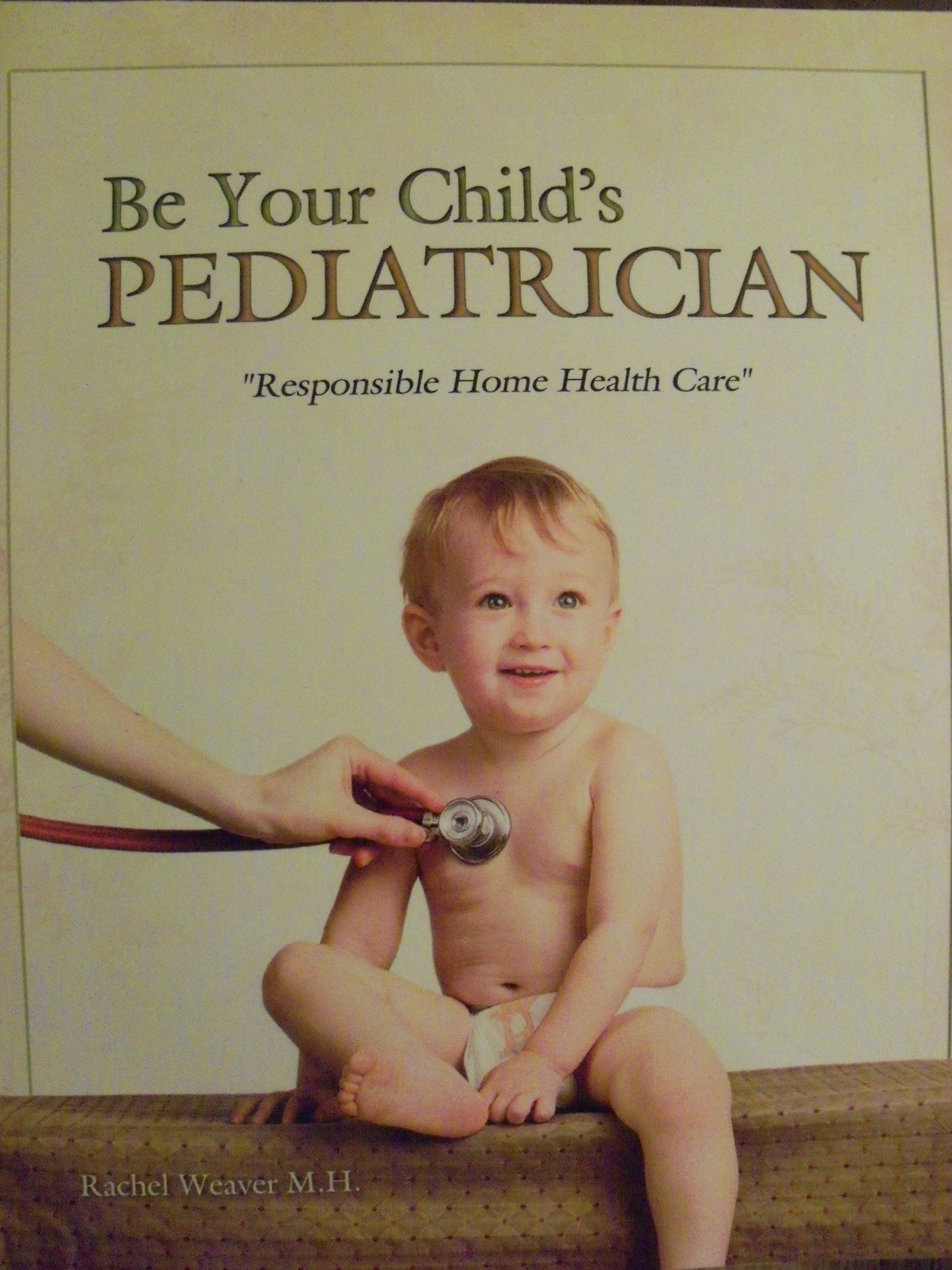 Be Your Childs Pediatrician by Rachel Weaver M.H.