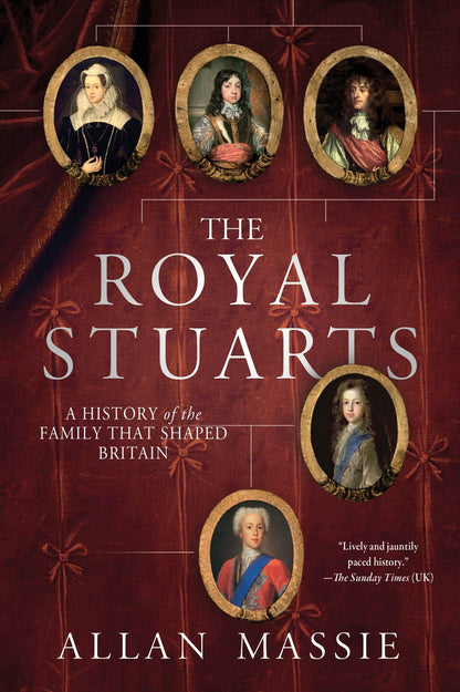 The Royal Stuarts: A History of the Family That Shaped Brita
