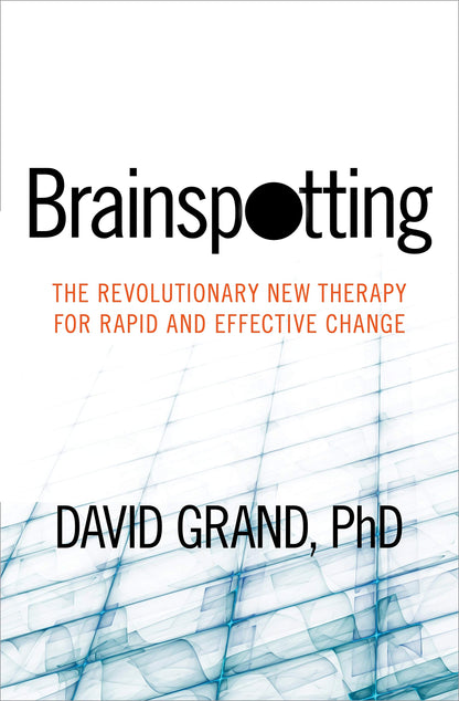 Brainspotting: The Revolutionary New Therapy for Rapid and E