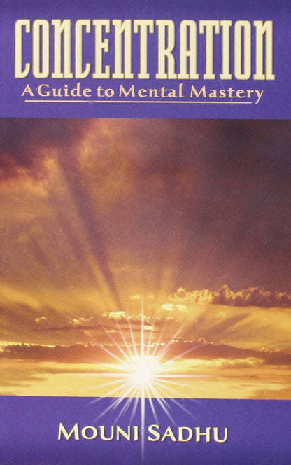 Concentration a Guide to Mental Mastery by Sadhu, M.
