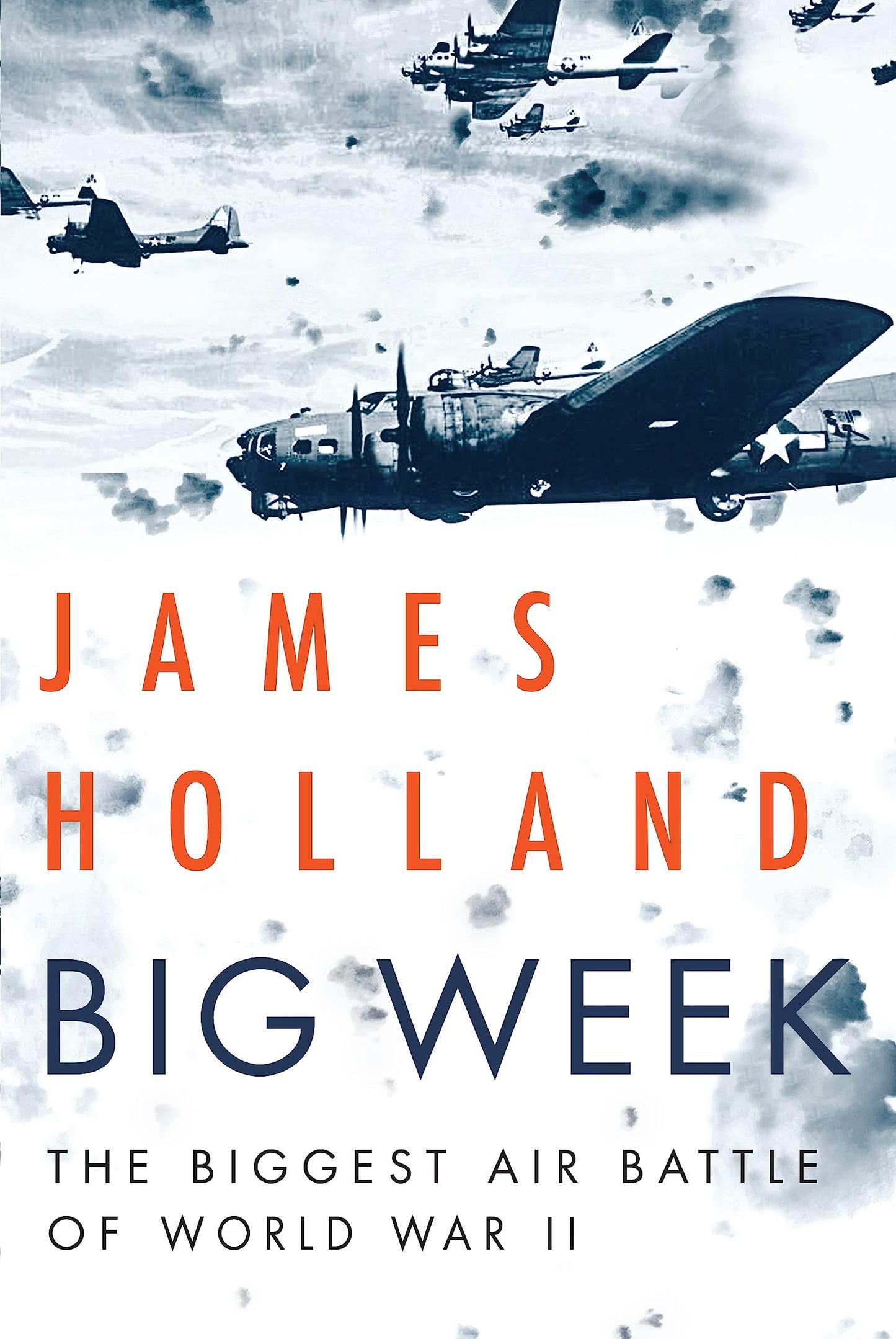 Big Week: The Biggest Air Battle of World War II by Holland,