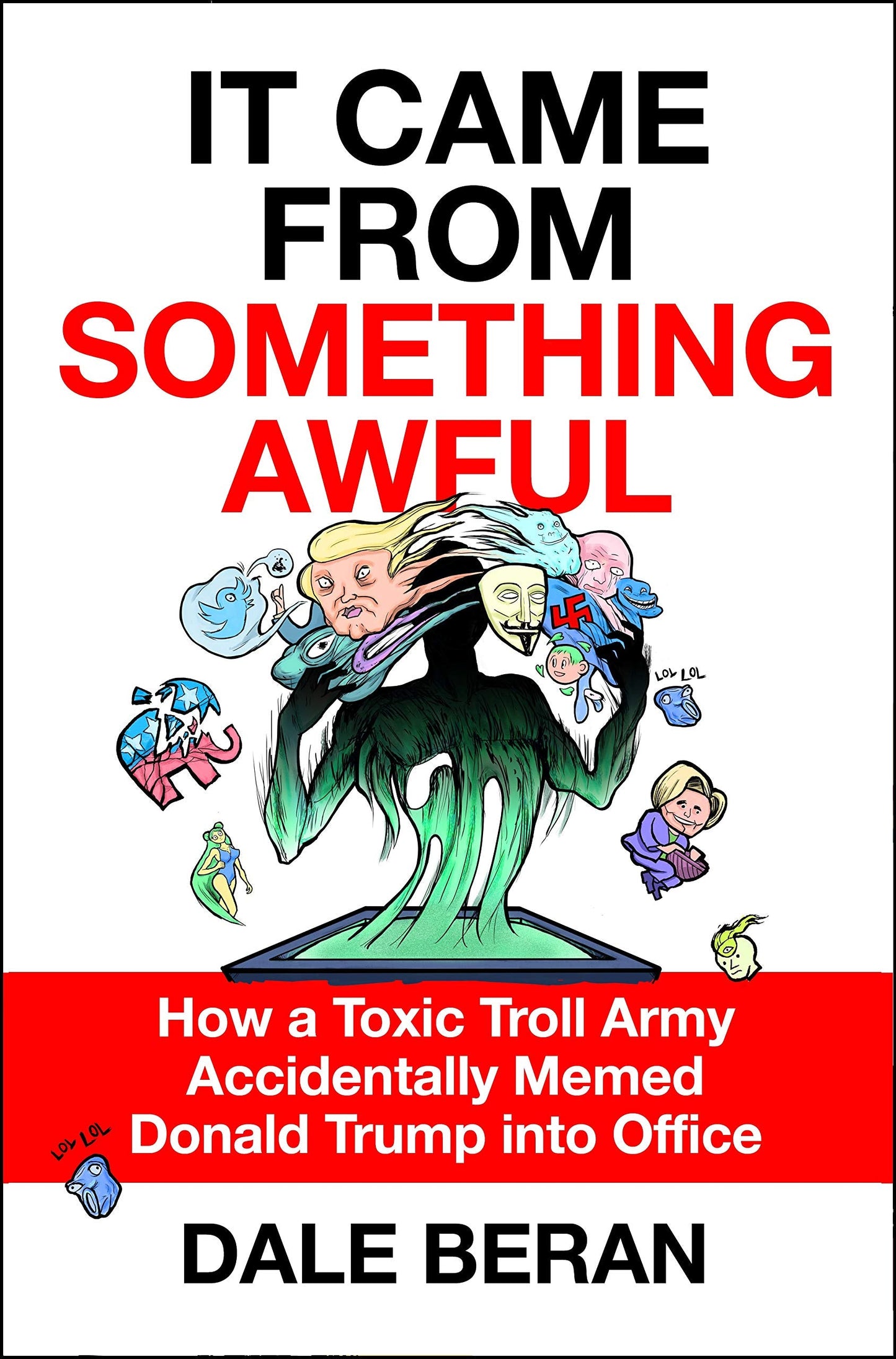 It Came from Something Awful: How a Toxic Troll Army Acciden