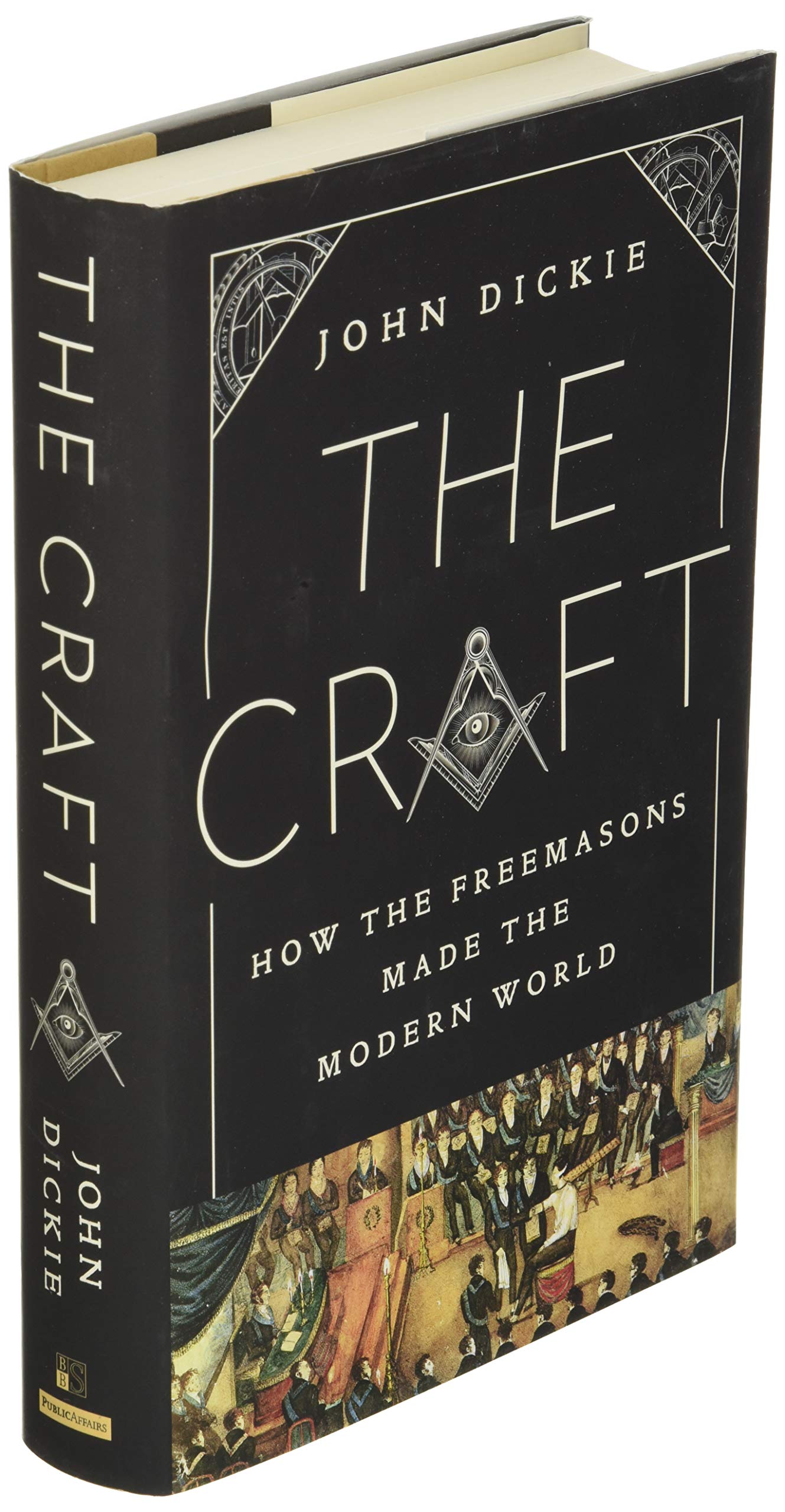 The Craft: How the Freemasons Made the Modern World by Dicki