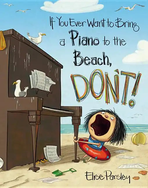 If You Ever Want to Bring a Piano to the Beach, Don't! - Hardcover