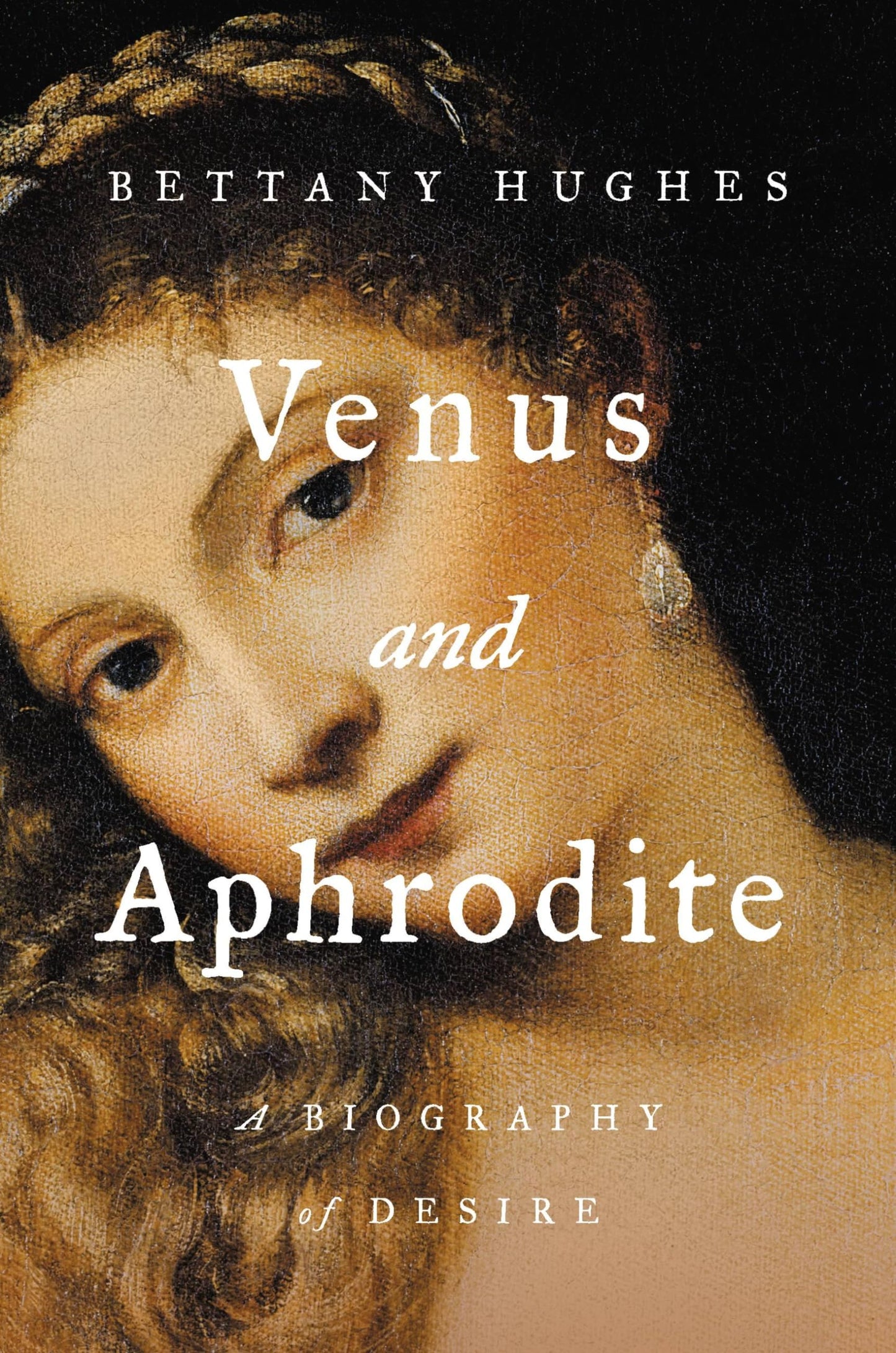Venus and Aphrodite: A Biography of Desire by Hughes, Bettan
