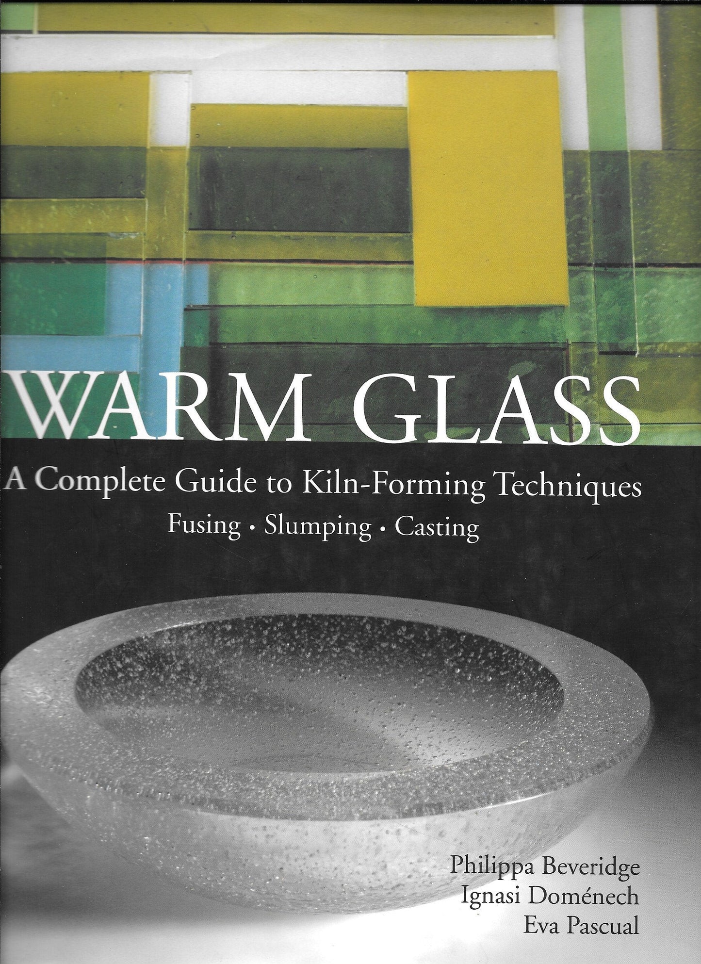 Warm Glass: A Complete Guide to Kiln-Forming Techniques: Fus
