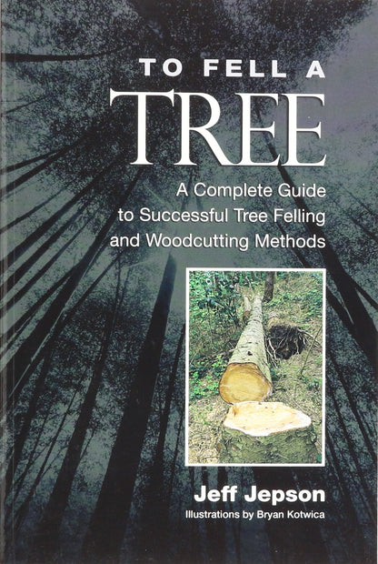 To Fell a Tree A Complete Guide to Tree Felling and Woodcutt