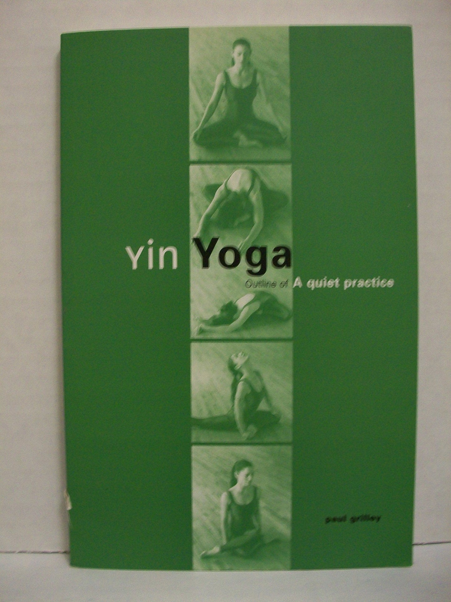 Yin Yoga: Outline of a Quiet Practice by Grilley, Paul