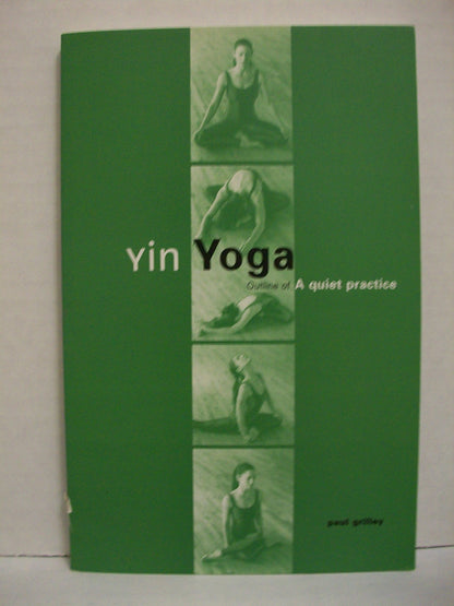 Yin Yoga: Outline of a Quiet Practice by Grilley, Paul