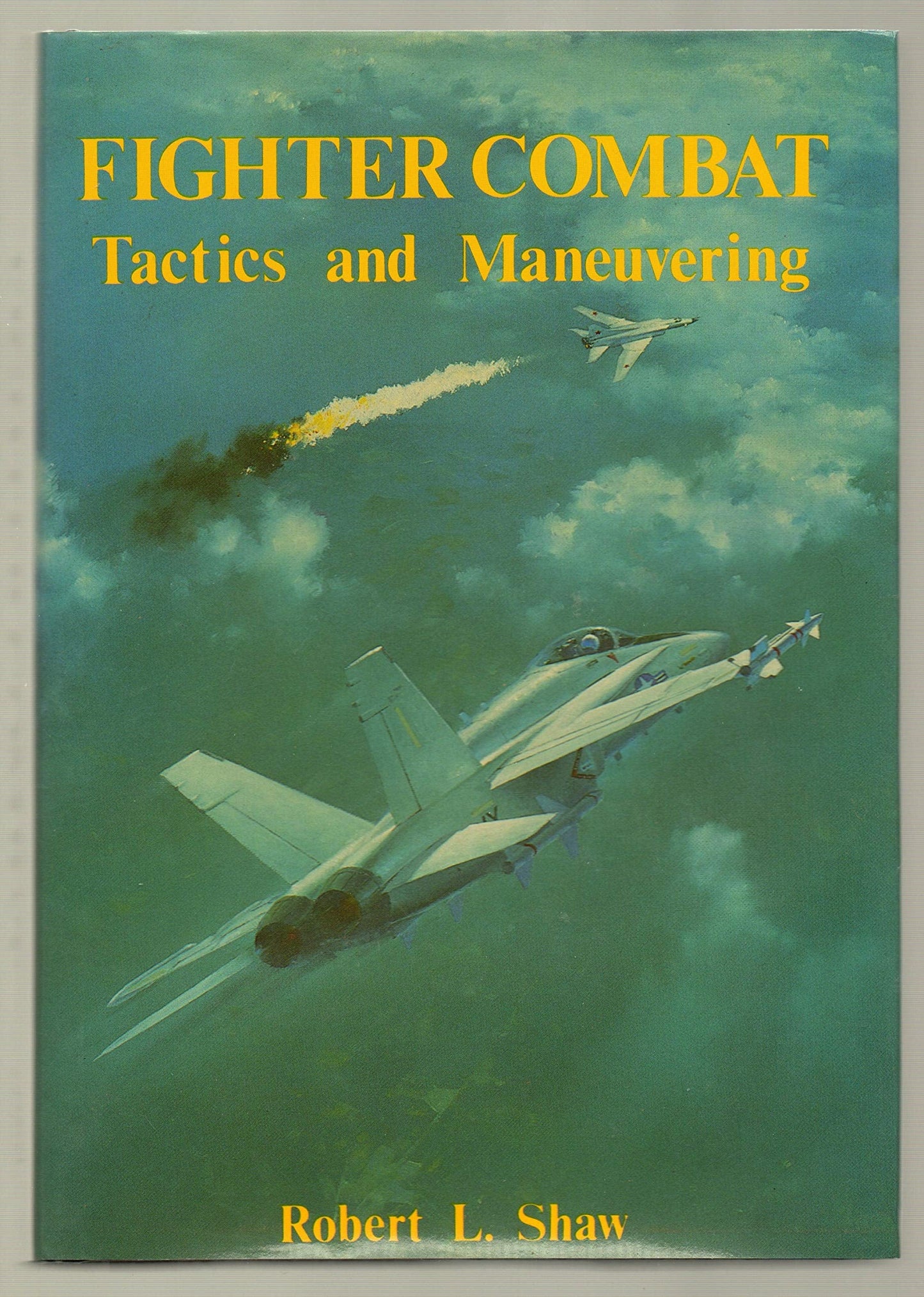 Fighter Combat: Tactics and Maneuvering by Shaw, Robert L