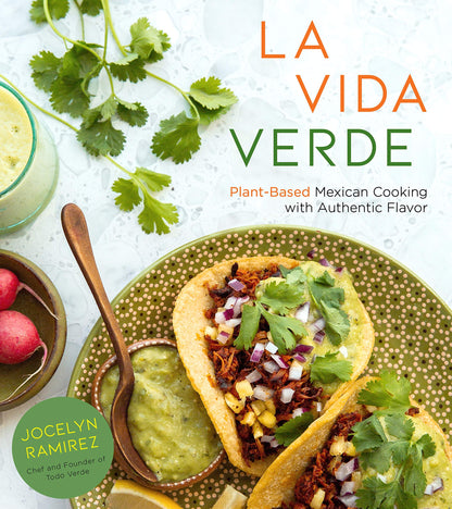 La Vida Verde: Plant-Based Mexican Cooking with Authentic Fl