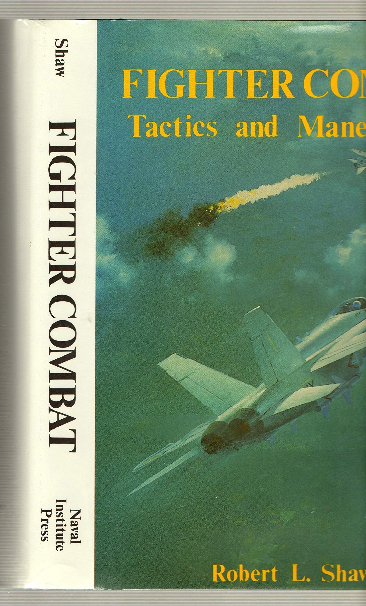 Fighter Combat: Tactics and Maneuvering by Shaw, Robert L