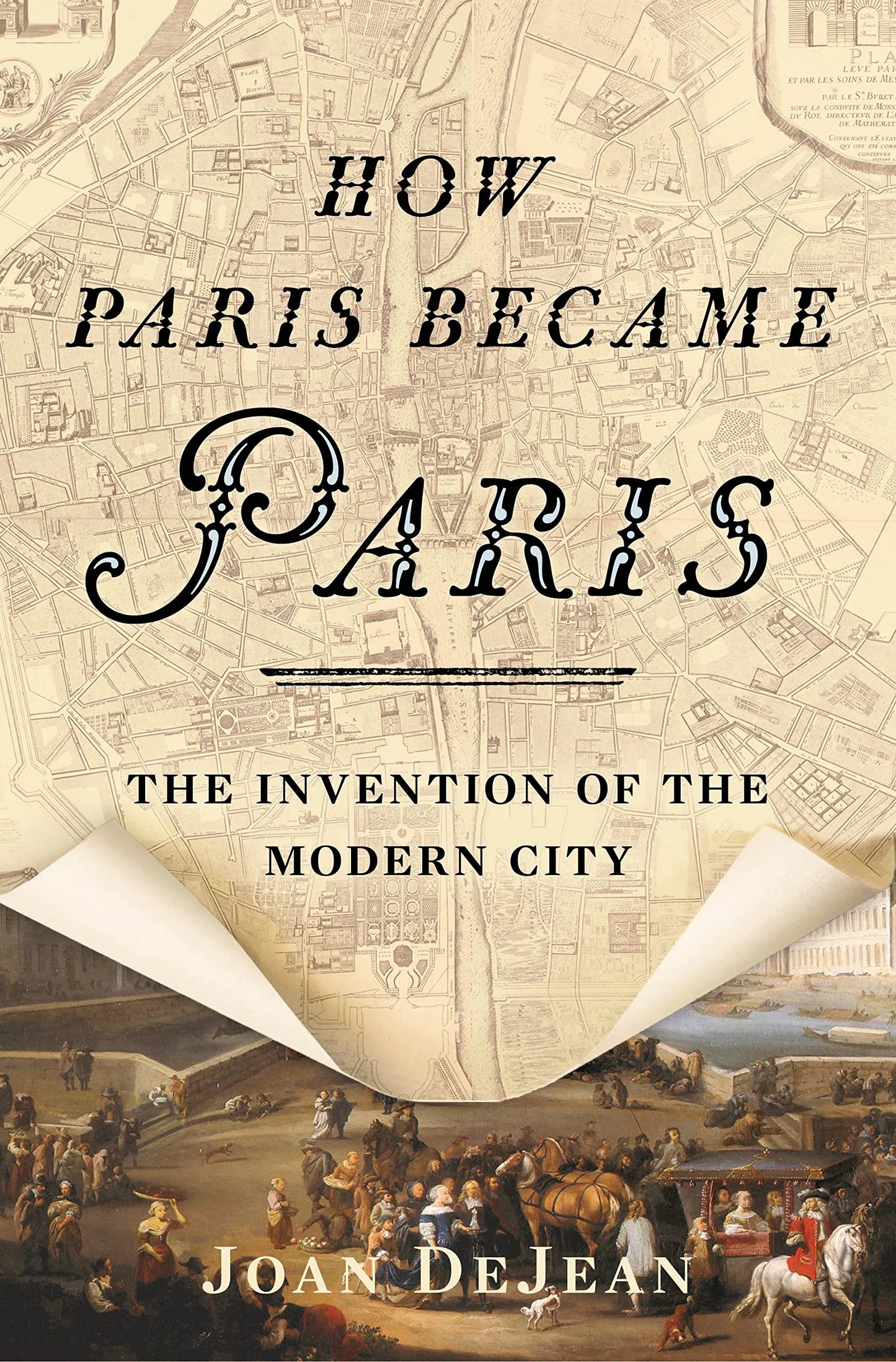 How Paris Became Paris: The Invention of the Modern City by