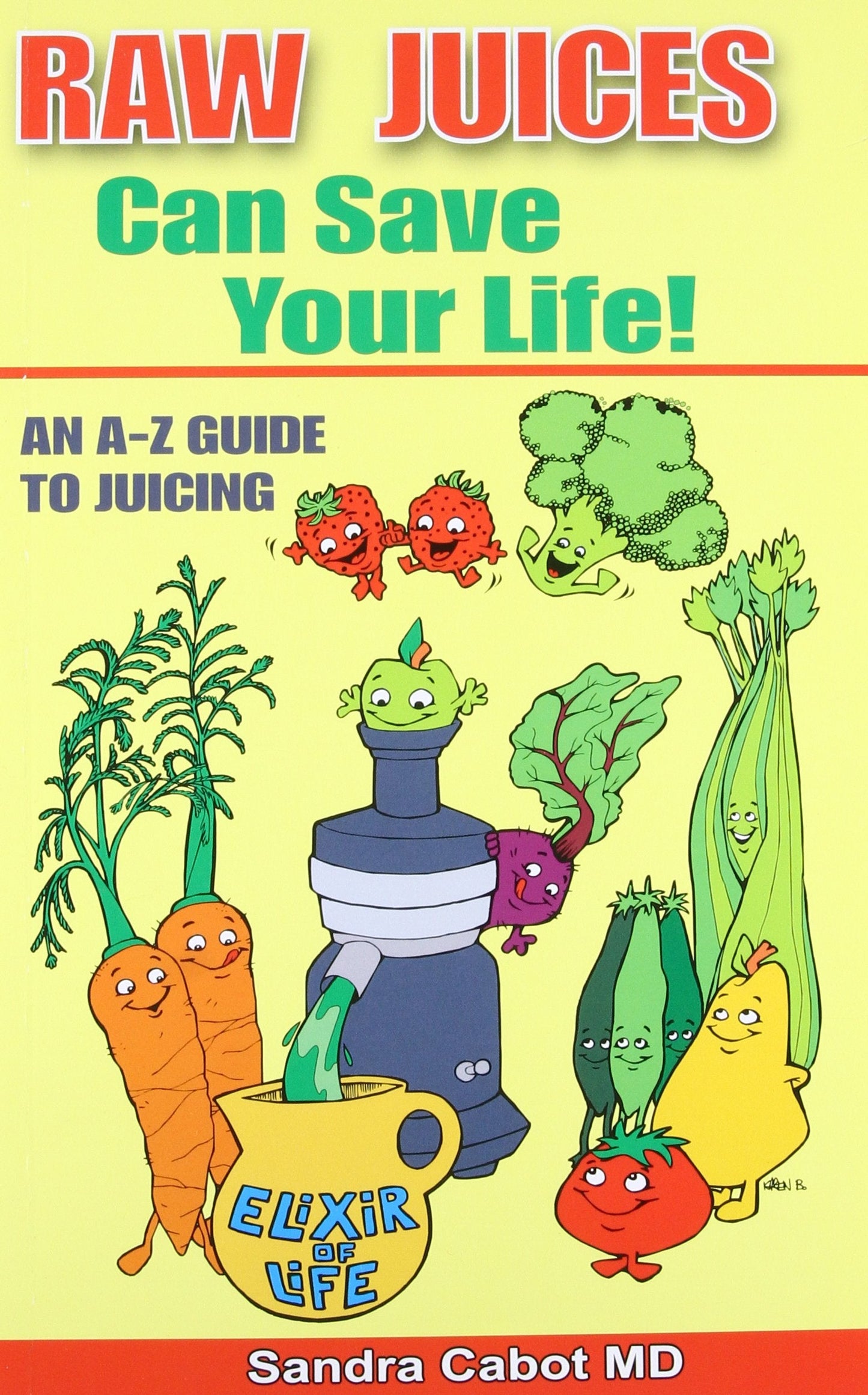 Raw Juices Can Save Your Life: An A-Z Guide to Juicing. by C