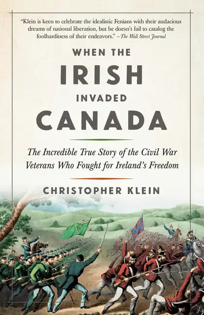 When the Irish Invaded Canada: The Incredible True Story of the Civil War Veterans Who Fought for Ireland's Freedom - Paperback