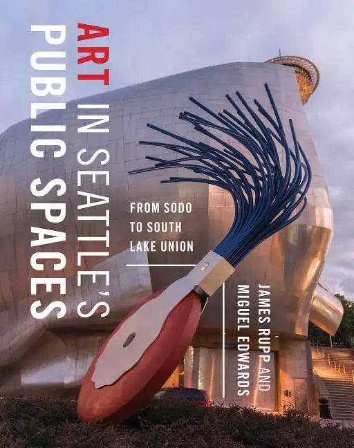 Art in Seattle's Public Spaces: From Sodo to South Lake Union - Paperback
