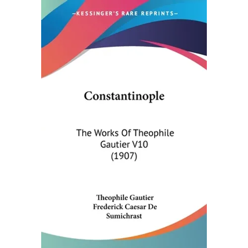 Constantinople: The Works Of Theophile Gautier V10 (1907) - Paperback