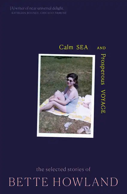 Calm Sea and Prosperous Voyage: The Selected Stories of Bette Howland - Paperback