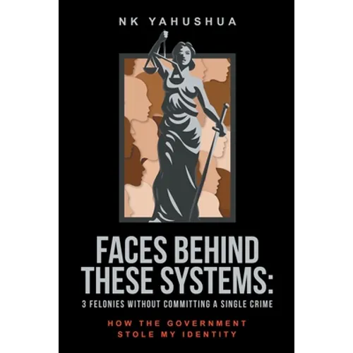 Faces Behind These Systems: 3 Felonies without Committing A Single Crime, How The Government Stole My Identity - Paperback