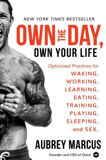 Own the Day, Own Your Life: Optimized Practices for Waking, Working, Learning, Eating, Training, Playing, Sleeping, and Sex - Hardcover