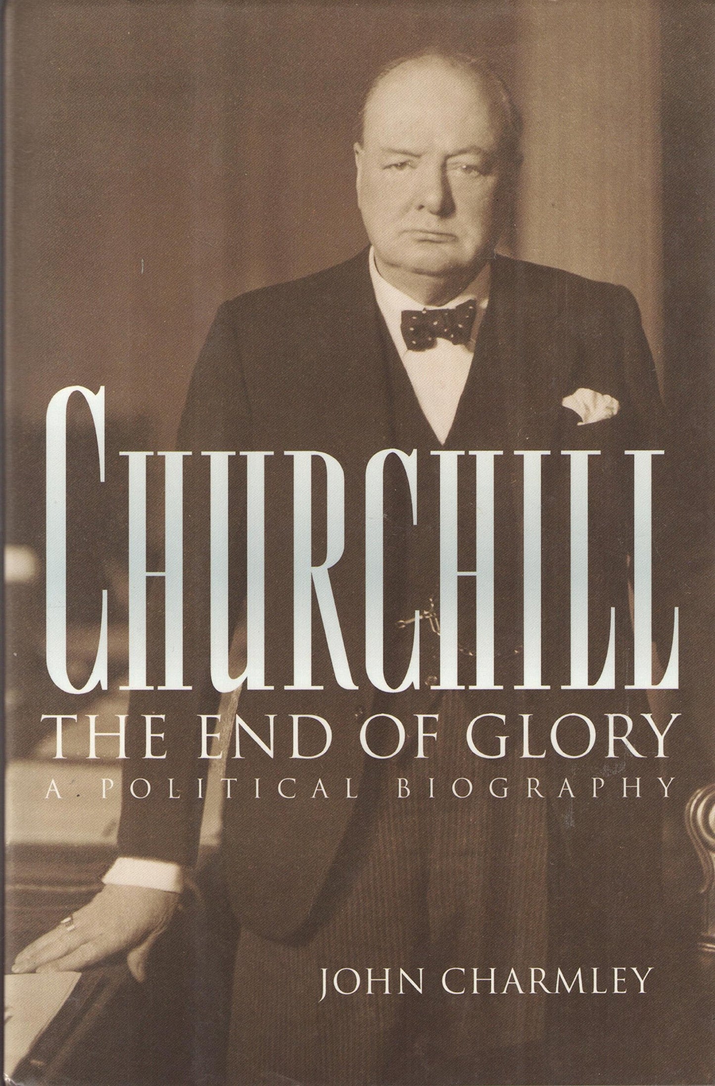 Churchill: The End of Glory : A Political Biography by Charm