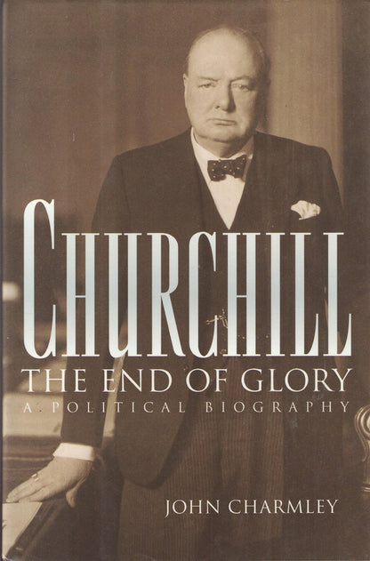 Churchill: The End of Glory : A Political Biography by Charm