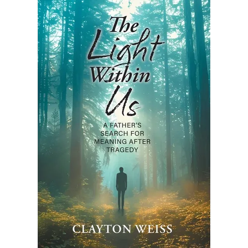 The Light Within Us: A Father's Search for Meaning After Tragedy - Hardcover