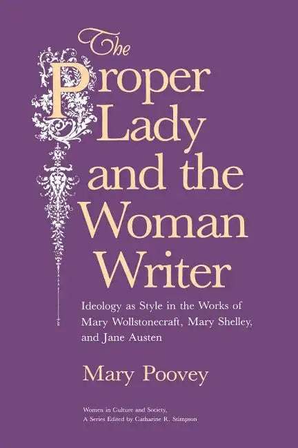 The Proper Lady and the Woman Writer: Ideology as Style in the Works of Mary Wollstonecraft, Mary Shelley, and Jane Austen - Paperback