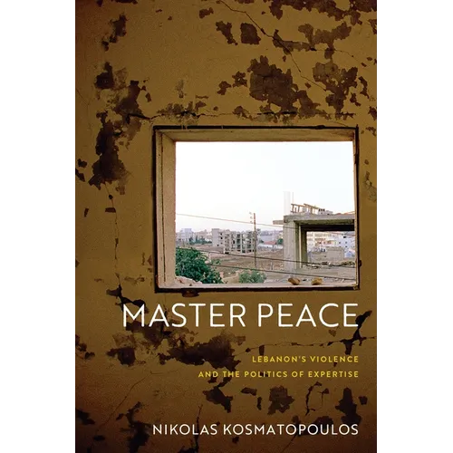 Master Peace: Lebanon's Violence and the Politics of Expertise - Hardcover
