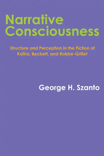 Narrative Consciousness: Structure and Perception in the Fiction of Kafka, Beckett, and Robbe-Grillet - Paperback