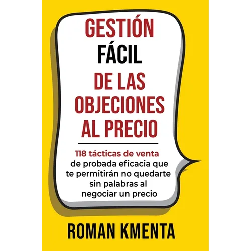 Gestión fácil de las objeciones al precio: 118 tácticas de venta de probada eficacia que te permitirán no quedarte sin palabras al negociar un precio - Paperback