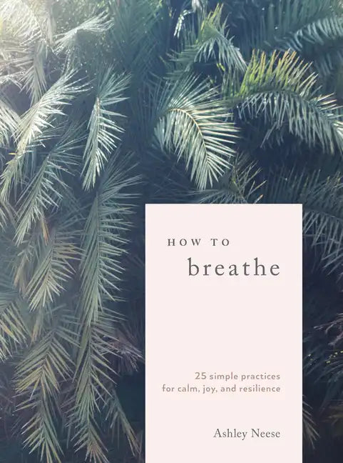 How to Breathe: 25 Simple Practices for Calm, Joy, and Resilience - Hardcover