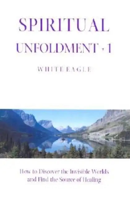 Spiritual Unfoldment 1: How to Discover the Invisible Worlds and Find the Source of Healing - Paperback