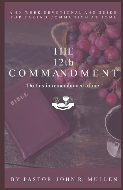 The 12th Commandment: A 40-Week Devotional and Guide for Taking Communion at Home - Paperback