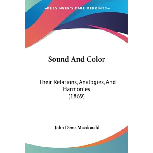 Sound And Color: Their Relations, Analogies, And Harmonies (1869) - Paperback