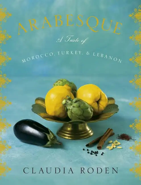 Arabesque: A Taste of Morocco, Turkey, and Lebanon: A Cookbook - Hardcover