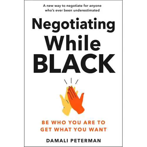 Negotiating While Black: Be Who You Are to Get What You Want - Hardcover