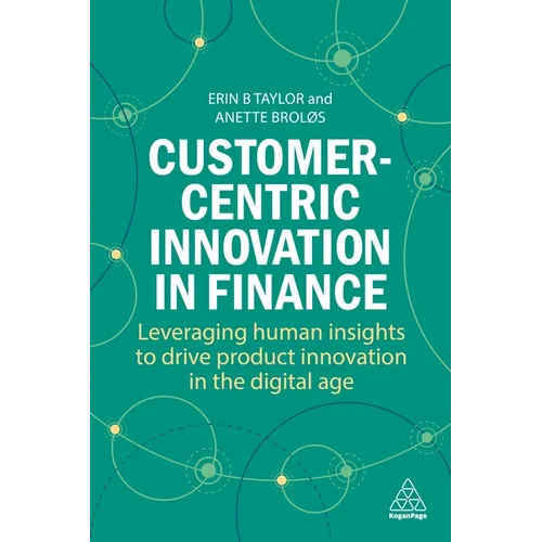 Customer-Centric Innovation in Finance: Leveraging Human Insights to Drive Product Innovation in the Digital Age - Paperback