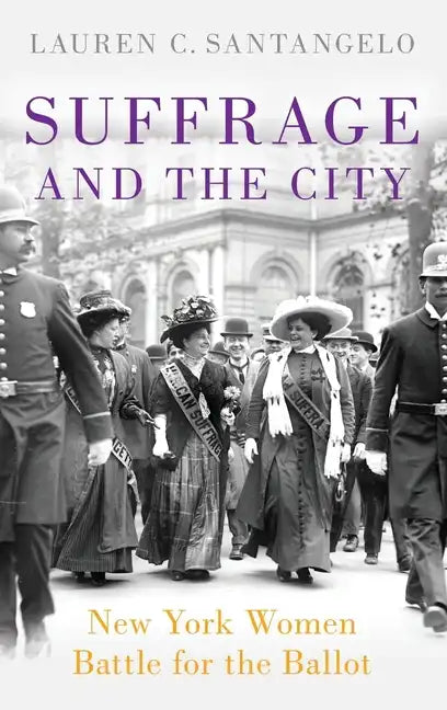 Suffrage and the City: New York Women Battle for the Ballot - Hardcover