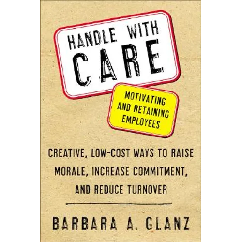 Handle with Care: Motivating and Retaining Employees: Creative, Lost-Cost Ways to Raise Morale, Increase Commitment, and Reduce Turnover - Paperback