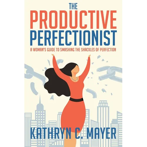 The Productive Perfectionist: A Woman's Guide to Smashing the Shackles of Perfection - Paperback