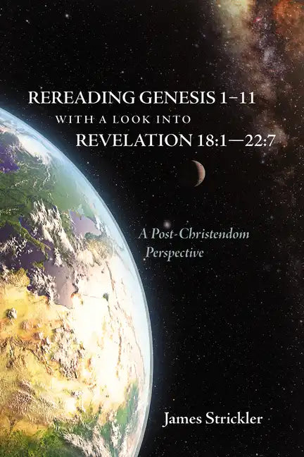 Rereading Genesis 1-11 with a Look Into Revelation 18:1--22:7: A Post-Christendom Perspective - Hardcover
