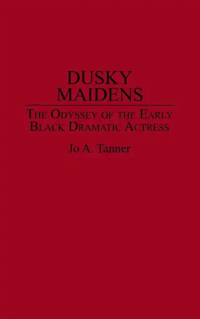 Dusky Maidens: The Odyssey of the Early Black Dramatic Actress - Hardcover