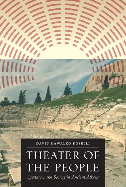 Theater of the People: Spectators and Society in Ancient Athens - Paperback