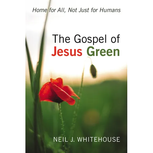 The Gospel of Jesus Green: Home for All, Not Just for Humans - Hardcover