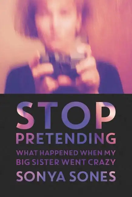 Stop Pretending: What Happened When My Big Sister Went Crazy - Paperback