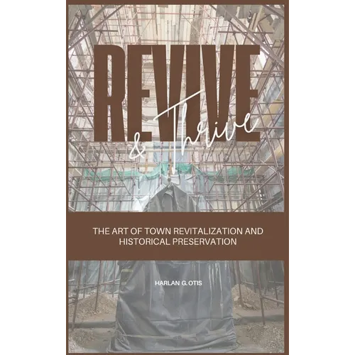Revive and Thrive: The Art of Town Revitalization and Historical Preservation - Hardcover