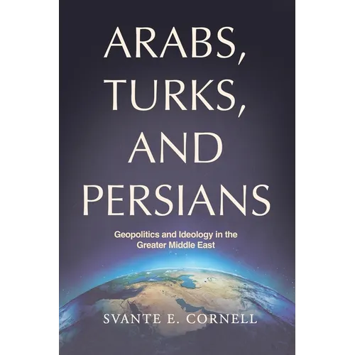 Arabs, Turks, and Persians: Geopolitics and Ideology in the Greater Middle East - Paperback