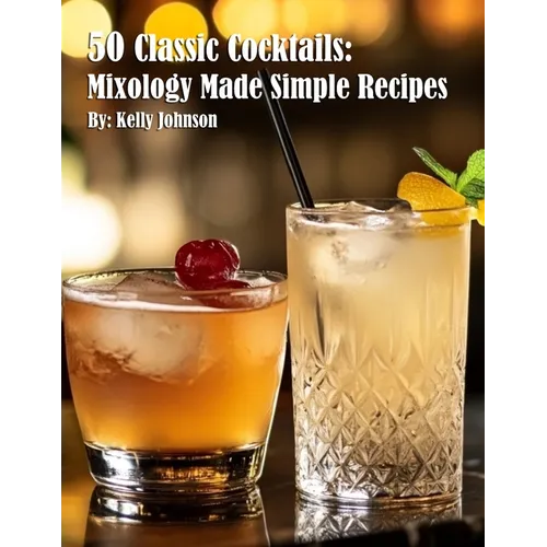 50 Classic Cocktails: Mixology Made Simple Recipes - Paperback